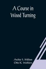 A Course In Wood Turning af Archie S Milton and Otto K Wohlers