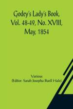 Godey's Lady's Book, Vol. 48-49, No. XVIII, May, 1854 af Various