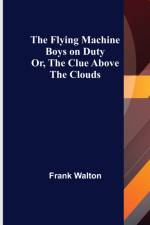 The Flying Machine Boys on Duty; Or, The Clue Above the Clouds af Frank Walton