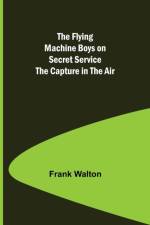 The Flying Machine Boys on Secret Service The Capture in the Air af Frank Walton