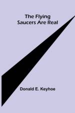 The Flying Saucers are Real af Donald E Keyhoe