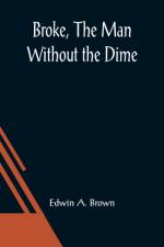 Broke, The Man Without the Dime af Edwin A Brown