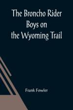 The Broncho Rider Boys on the Wyoming Trail; Or, A Mystery of the Prairie Stampede af Frank Fowler