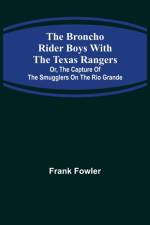 The Broncho Rider Boys with the Texas Rangers; Or, The Capture of the Smugglers on the Rio Grande af Frank Fowler