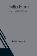 Brother Francis; Or, Less than the Least af Eileen Douglas