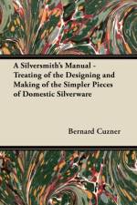 A Silversmith's Manual - Treating of the Designing and Making of the Simpler Pieces of Domestic Silverware af Bernard Cuzner