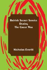 British Secret Service During the Great War af Nicholas Everitt