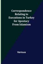 Correspondence Relating to Executions in Turkey for Apostacy from Islamism af Various
