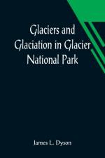 Glaciers and Glaciation in Glacier National Park af James L Dyson