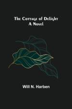 The Cottage of Delight; A Novel af Will N Harben