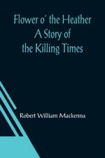 Flower o' the Heather A Story of the Killing Times af Robert William MacKenna