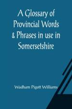 A Glossary of Provincial Words & Phrases in use in Somersetshire af Wadham Pigott Williams