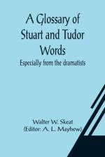 A Glossary of Stuart and Tudor Words; especially from the dramatists af Walter W Skeat