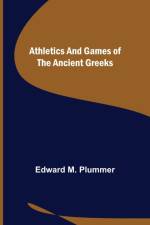 Athletics and Games of the Ancient Greeks af Edward M Plummer
