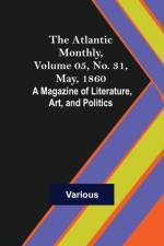 The Atlantic Monthly, Volume 05, No. 31, May, 1860; A Magazine of Literature, Art, and Politics af Various