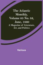 The Atlantic Monthly, Volume 05 No. 32, June, 1860; A Magazine of Literature, Art, and Politics af Various