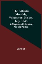 The Atlantic Monthly, Volume 06, No. 33, July, 1860; A Magazine of Literature, Art, and Politics af Various