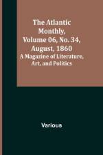 The Atlantic Monthly, Volume 06, No. 34, August, 1860; A Magazine of Literature, Art, and Politics af Various