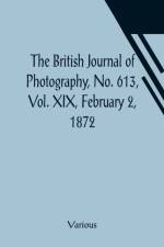 The British Journal of Photography, No. 613, Vol. XIX, February 2, 1872 af Various