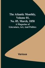 The Atlantic Monthly, Volume 01, No. 05, March, 1858; A Magazine of Literature, Art, and Politics af Various
