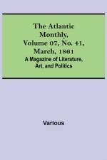 The Atlantic Monthly, Volume 07, No. 41, March, 1861; A Magazine of Literature, Art, and Politics af Various