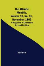 The Atlantic Monthly, Volume 10, No. 61, November, 1862; A Magazine of Literature, Art, and Politics af Various