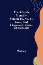 The Atlantic Monthly, Volume 07, No. 44, June, 1861; A Magazine of Literature, Art, and Politics af Various