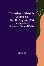 The Atlantic Monthly, Volume 02, No. 10, August, 1858; A Magazine of Literature, Art, and Politics af Various