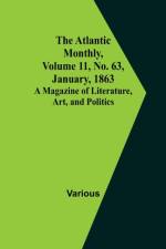 The Atlantic Monthly, Volume 11, No. 63, January, 1863; A Magazine of Literature, Art, and Politics af Various