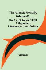 The Atlantic Monthly, Volume 02, No. 12, October, 1858; A Magazine of Literature, Art, and Politics af Various