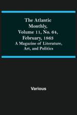 The Atlantic Monthly, Volume 11, No. 64, February, 1863; A Magazine of Literature, Art, and Politics af Various