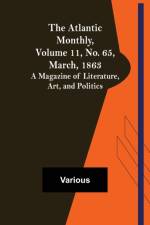 The Atlantic Monthly, Volume 11, No. 65, March, 1863; A Magazine of Literature, Art, and Politics af Various