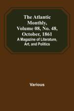 The Atlantic Monthly, Volume 08, No. 48, October, 1861; A Magazine of Literature, Art, and Politics af Various