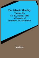 The Atlantic Monthly, Volume 03, No. 17, March, 1859; A Magazine of Literature, Art, and Politics af Various