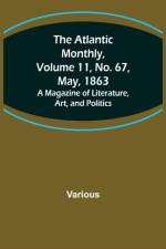 The Atlantic Monthly, Volume 11, No. 67, May, 1863; A Magazine of Literature, Art, and Politics af Various