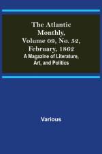 The Atlantic Monthly, Volume 09, No. 52, February, 1862; A Magazine of Literature, Art, and Politics af Various