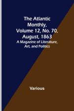 The Atlantic Monthly, Volume 12, No. 70, August, 1863; A Magazine of Literature, Art, and Politics af Various