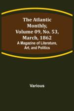 The Atlantic Monthly, Volume 09, No. 53, March, 1862; A Magazine of Literature, Art, and Politics af Various