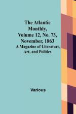 The Atlantic Monthly, Volume 12, No. 73, November, 1863; A Magazine of Literature, Art, and Politics af Various