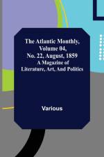 The Atlantic Monthly, Volume 04, No. 22, August, 1859; A Magazine of Literature, Art, and Politics af Various