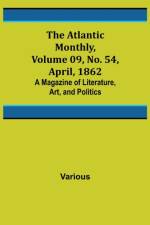 The Atlantic Monthly, Volume 09, No. 54, April, 1862; A Magazine of Literature, Art, and Politics af Various