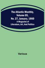 The Atlantic Monthly, Volume 05, No. 27, January, 1860; A Magazine of Literature, Art, and Politics af Various