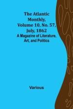The Atlantic Monthly, Volume 10, No. 57, July, 1862; A Magazine of Literature, Art, and Politics af Various