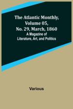 The Atlantic Monthly, Volume 05, No. 29, March, 1860; A Magazine of Literature, Art, and Politics af Various