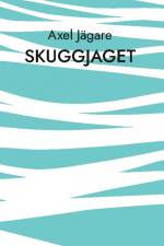 Skuggjaget : försök till poetisk studie i ett av jagets många liv af Axel Jägare