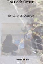 Roar och Oroar : En Lärares Dagbok af Gunilla Kare