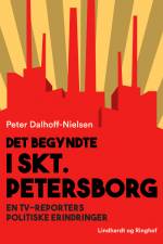 Det begyndte i Skt. Petersborg. En tv-reporters politiske erindringer af Peter Dalhoff-Nielsen