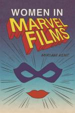 Women in Marvel Films af Miriam Kent