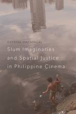 Slum Imaginaries and Spatial Justice in Philippine Cinema af Katrina Macapagal