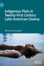 Indigenous Plots in Twenty-First Century Latin American Cinema af Maria Chiara D'Argenio